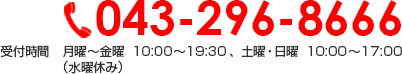 043-296-8666 受付時間　月曜～金曜　10:00～19:30 、土曜・日曜10:00～17:00（水曜休み）